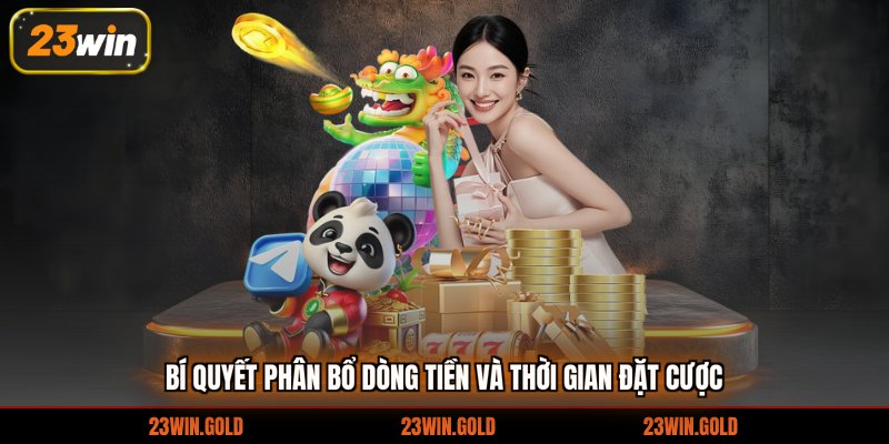 Bí quyết phân bổ dòng tiền và thời gian đặt cược