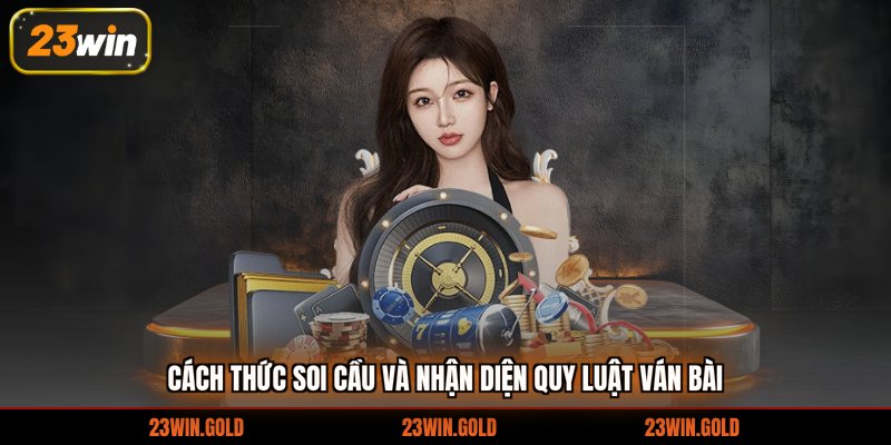 Cách thức soi cầu và nhận diện quy luật ván bài