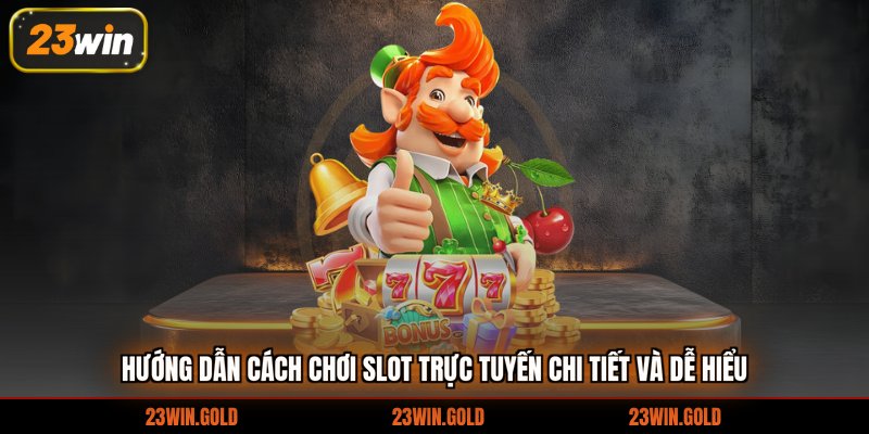 Hướng dẫn cách chơi slot trực tuyến chi tiết và dễ hiểu