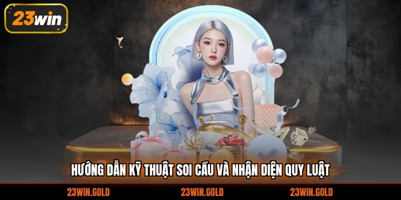 Hướng dẫn kỹ thuật soi cầu và nhận diện quy luật