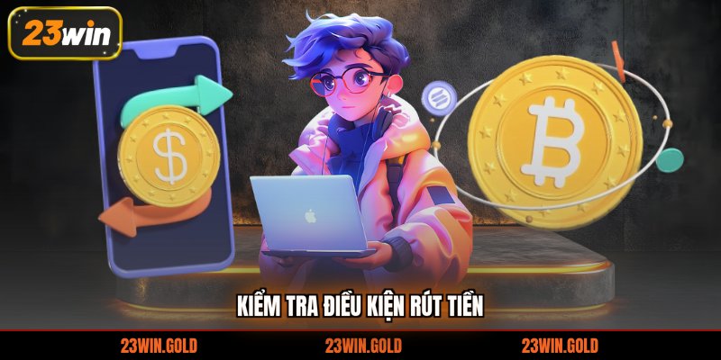 Kiểm tra điều kiện rút tiền 