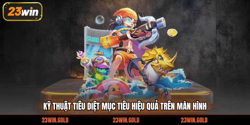 Kỹ thuật tiêu diệt mục tiêu hiệu quả trên màn hình