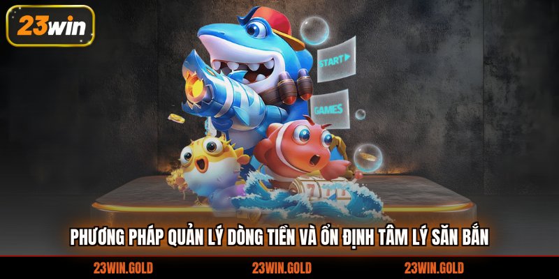 Phương pháp quản lý dòng tiền và ổn định tâm lý săn bắn