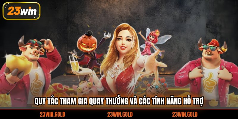 Quy tắc tham gia quay thưởng và các tính năng hỗ trợ