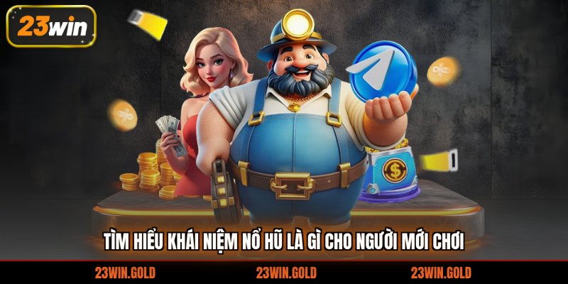 Tìm hiểu khái niệm nổ hũ là gì cho người mới chơi