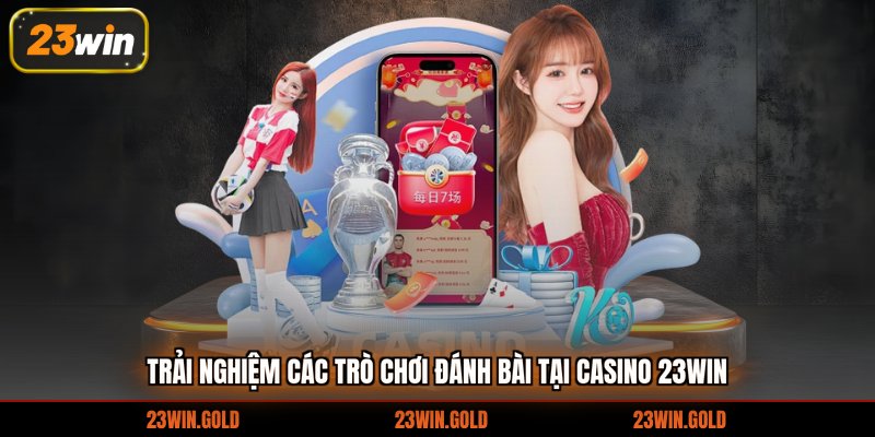 Trải nghiệm các trò chơi đánh bài tại casino 23win