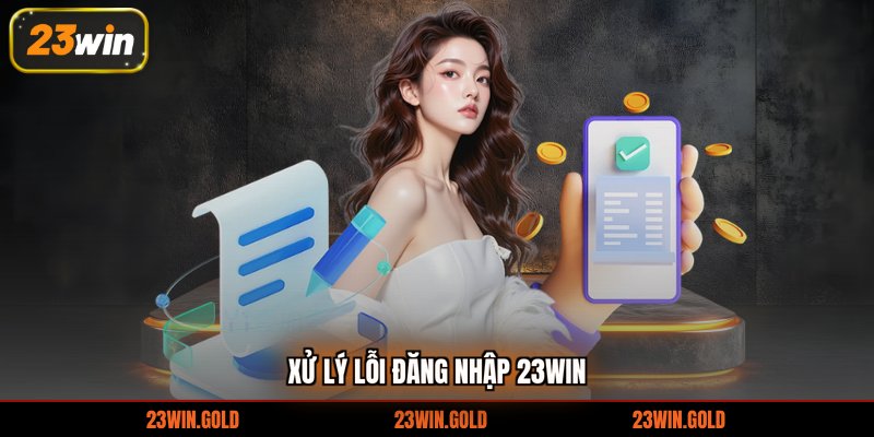 Xử lý lỗi đăng nhập 23win